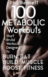 book 100 Metabolic Workouts: Short, Brutal Workouts Designed to Burn Fat, Build Muscle and Boost Fitness