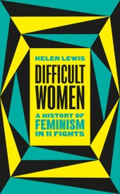 book Difficult Women: A History of Feminism in 11 Fights