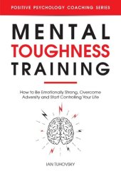 book Mental Toughness Training: How to be Emotionally Strong, Overcome Adversity and Start Controlling Your Life (Positive Psychology Coaching Series Book 23)