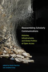 book Reassembling Scholarly Communications: Histories, Infrastructures, and Global Politics of Open Access