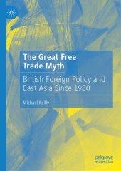 book The Great Free Trade Myth: British Foreign Policy And East Asia Since 1980