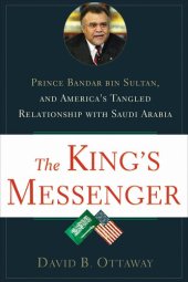 book The King's Messenger: Prince Bandar bin Sultan and America's Tangled Relationship With Saudi Arabia