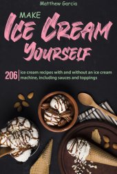 book Make ice cream yourself: 206 ice cream recipes with and without an ice cream machine, including sauces and toppings