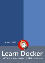 book Learn Docker - .NET Core, Java, Node.JS, PHP or Python: Be ready to create and run your containerized application next week