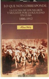 book Lo que nos corresponde : la lucha de los negros y mulatos por la igualdad en Cuba, 1886-1912