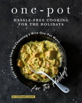 book One-Pot Hassle-Free Cooking for the Holidays: Save up your Time by Choosing a Wise One-Pot Menu for the Holidays