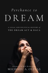 book Perchance to DREAM: A Legal and Political History of the DREAM Act and DACA