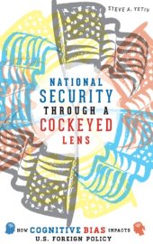 book National Security Through A Cockeyed Lens: How Cognitive Bias Impacts U.S. Foreign Policy