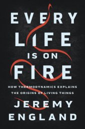 book Every life is on fire: how thermodynamics explains the origins of living things /