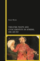 book Theatre Props and Civic Identity in Athens, 458-405 BC