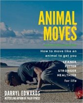 book Animal Moves: How to move like an animal to get you leaner, fitter, stronger and healthier for life