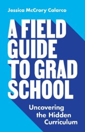 book A Field Guide to Grad School : Uncovering the Hidden Curriculum