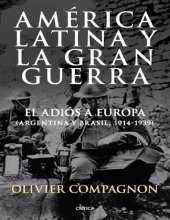 book América Latina y la Gran Guerra: El adiós a Europa (Argentina y Brasil, 1914-1939)