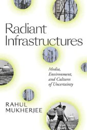 book Radiant Infrastructures Media,Environment, and Cultures of Uncertainty