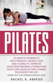 book Pilates: 20 Minute Workouts for Strength, Weight Loss, and Flexibility. Improve Your Performance, Strengthen Your Core Muscles, and Change Your Body for Life. (Work out,Flat Stomach,Weight loss)