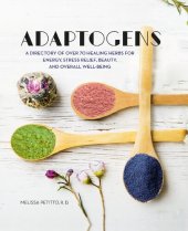 book Adaptogens: A Directory of Over 70 Healing Herbs for Energy, Stress Relief, Beauty, and Overall Well-Being