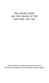 book The United States and the Origins of the Cold War, 1941-1947