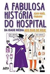 book A fabulosa história do hospital: da Idade Média aos dias de hoje