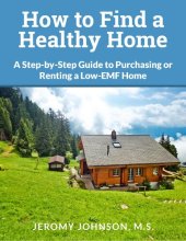 book How to Find a Healthy Home: A Step-by-Step Guide to Purchasing or Renting a Low-EMF Home