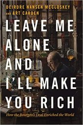 book Leave Me Alone and I'll Make You Rich: How the Bourgeois Deal Enriched the World