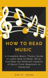 book How to Read Music: A Complete Music Theory Guide to Learn How to Read, Write, and Hear the Different Aspects of Music from Beginners to Advanced