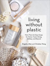 book Living Without Plastic: More Than 100 Easy Swaps for Home, Travel, Dining, Holidays, and Beyond