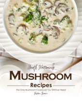 book Mouth Watering Mushroom Recipes: The Only Mushroom Cookbook You Will Ever Need