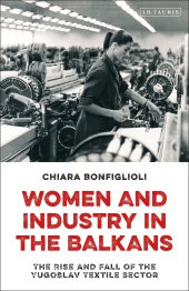 book Women and Industry in the Balkans: The Rise and Fall of the Yugoslav Textile Sector