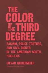 book The Color of the Third Degree: Racism, Police Torture, and Civil Rights in the American South, 1930-1955