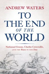 book To the End of the World: Nathanael Greene, Charles Cornwallis, and the Race to the Dan