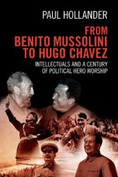 book From Benito Mussolini To Hugo Chavez: Intellectuals And A Century Of Political Hero Worship