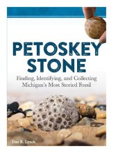 book Petoskey Stone: Finding, Identifying, and Collecting Michigan’s Most Storied Fossil