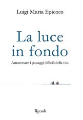 book La luce in fondo. Attraversare i passaggi difficili della vita