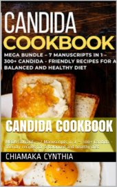 book CANDIDA COOKBOOK: MEGA BUNDLE – 7 Manuscripts in 1 – 300+ Candida - friendly recipes for a balanced and healthy diet