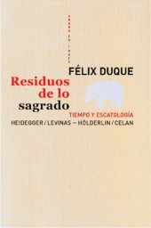 book Residuos de lo sagrado : tiempo y escatología : Heidegger/Levinas, Hölderlin/Celan