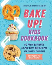 book Bake Up! Kids Cookbook: Go from Beginner to Pro with 60 Recipes and Essential Techniques