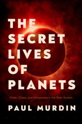 book The Secret Lives of Planets: Order, Chaos, and Uniqueness in the Solar System