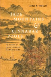 book Jade Mountains and Cinnabar Pools: The History of Travel Literature in Imperial China