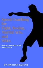 book Speed Coaching for Fight, Boxing, Martial Arts, and MMA: How to Maximize Your Hand Speed, Foot Speed, Hitting Speed, Kicking Speed, Wrestling Speed, and Boxing Speed