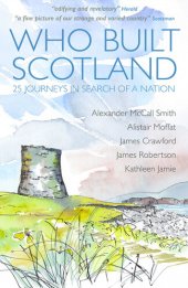 book Who Built Scotland: 25 Journeys In Search Of A Nation