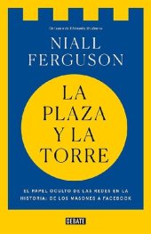 book La plaza y la torre. El papel oculto de las redes en la historia: de los masones a Facebook