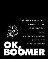 book OK Boomer: Using a Landline, Going to the Post Office, and Other Outdated Things You Don't Need Anymore