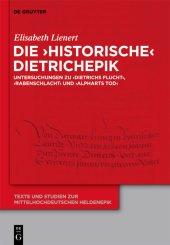 book Die ‘historische’ Dietrichepik: Untersuchungen zu ‘Dietrichs Flucht’, ‘Rabenschlacht’, ‘Alpharts Tod’