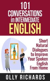 book 101 Conversations in Intermediate English: Short Natural Dialogues to Boost Your Confidence & Improve Your Spoken English (101 Conversations in English Book 2)