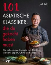 book 101 asiatische Klassiker, die du gekocht haben musst: Die beliebtesten Rezepte aus Thailand, Vietnam, Japan, China und Korea