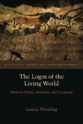 book The logos of the living world : Merleau-Ponty, animals, and language