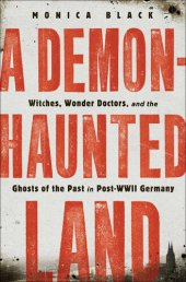 book A Demon-Haunted Land: Witches, Wonder Doctors, and the Ghosts of the Past in Post–WWII Germany