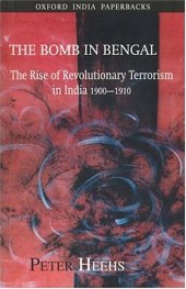 book The Bomb in Bengal: The Rise of Revolutionary Terrorism in India, 1900-1910