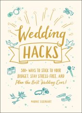 book Wedding Hacks: 500+ Ways to Stick to Your Budget, Stay Stress-Free, and Plan the Best Wedding Ever!
