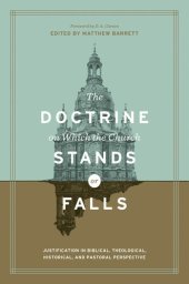 book The Doctrine on Which the Church Stands or Falls: Justification in Biblical, Theological, Historical, and Pastoral Perspective
